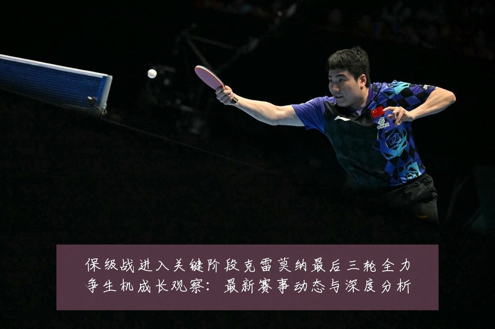 保级战进入关键阶段克雷莫纳最后三轮全力争生机成长观察:最新赛事动态与深度分析